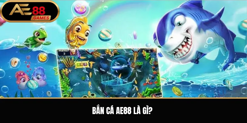 Bắn Cá AE88 – Cách Chơi, Chọn Phòng Và Kinh Nghiệm Cho Người Mới 1 Bắn cá AE88 là gì?