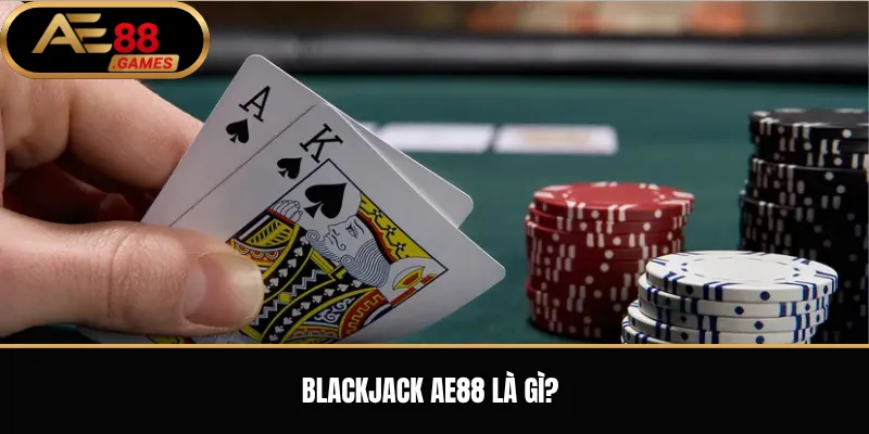 Blackjack AE88 – Luật Chơi 21 Điểm Và Cách Đặt Cược Cơ Bản 1 Blackjack AE88 là gì?