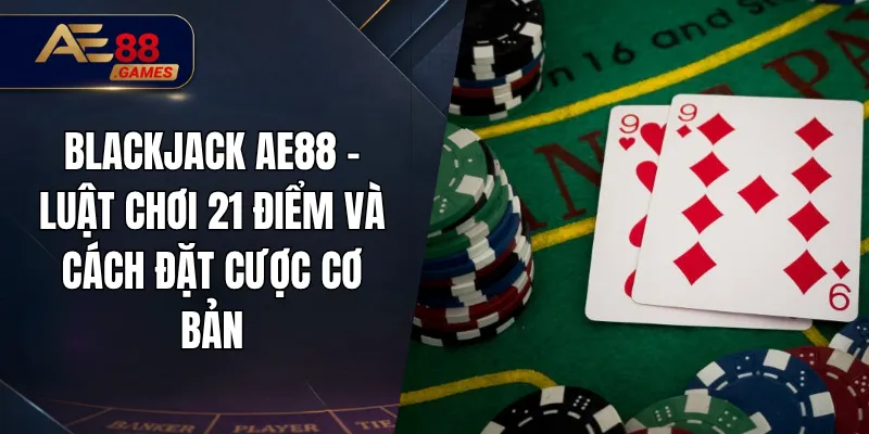 Blackjack AE88 – Luật Chơi 21 Điểm Và Cách Đặt Cược Cơ Bản 8 Blackjack AE88 – Luật Chơi 21 Điểm Và Cách Đặt Cược Cơ Bản