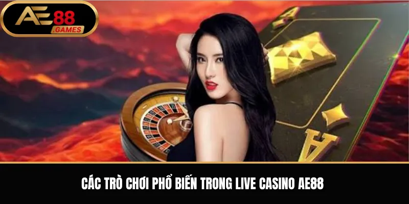 Live Casino AE88 – Trải Nghiệm Casino Trực Tiếp Với Dealer Thật 2 Các trò chơi phổ biến trong Live Casino AE88