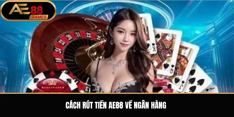 Rút Tiền AE88 – Hướng Dẫn Rút Về Ngân Hàng Và Ví USDT 2 Cách Rút Tiền AE88 Về Ngân Hàng