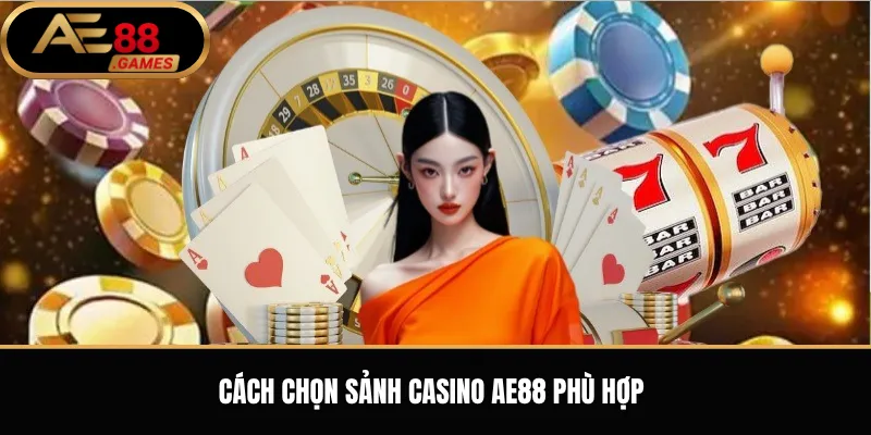 Casino AE88 – Tổng Quan Sảnh Casino Trực Tuyến Và Trò Chơi Nổi Bật 2 Cách chọn sảnh casino AE88 phù hợp