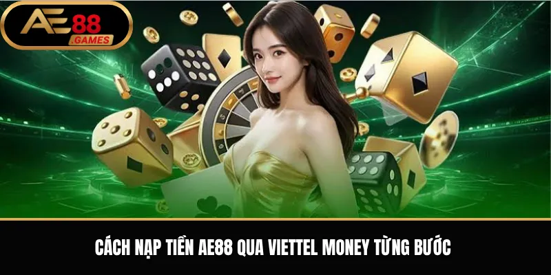 Nạp Tiền AE88 Qua Viettel Money – Hướng Dẫn Thanh Toán Từng Bước 2 Cách nạp tiền AE88 qua Viettel Money từng bước