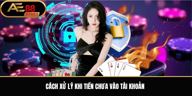 Nạp Tiền AE88 – Hướng Dẫn Gửi Tiền Vào Tài Khoản Đúng Cách 3 Cách xử lý khi tiền chưa vào tài khoản