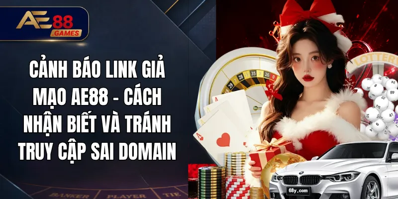 Cảnh Báo Link Giả Mạo AE88 – Cách Nhận Biết Và Tránh Truy Cập Sai Domain 1 Cảnh Báo Link Giả Mạo AE88 – Cách Nhận Biết Và Tránh Truy Cập Sai Domain