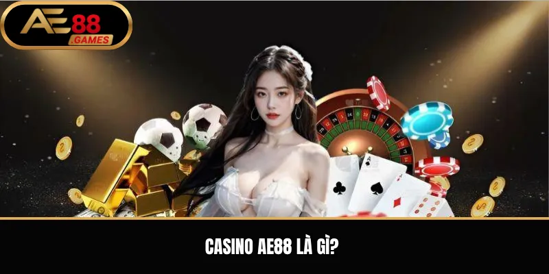 Casino AE88 – Tổng Quan Sảnh Casino Trực Tuyến Và Trò Chơi Nổi Bật 1 Casino AE88 là gì?