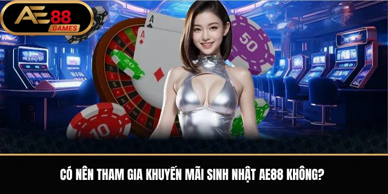 Có nên tham gia khuyến mãi sinh nhật AE88 không?