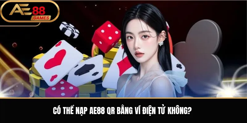 Có thể nạp AE88 QR bằng ví điện tử không?