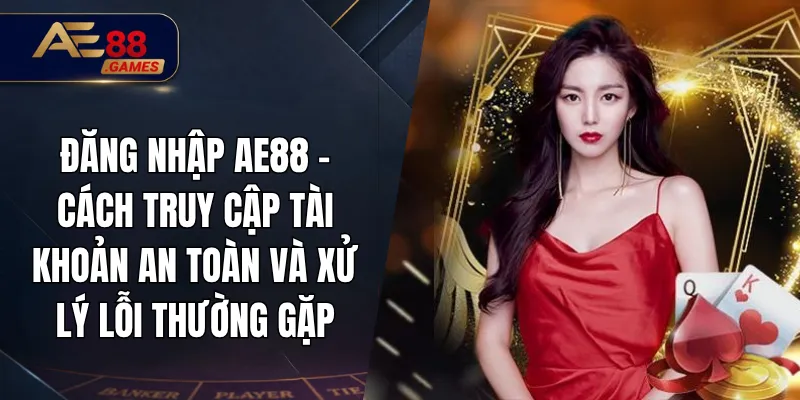 Đăng Nhập AE88 – Cách Truy Cập Tài Khoản An Toàn Và Xử Lý Lỗi Thường Gặp 8 Đăng Nhập AE88 – Cách Truy Cập Tài Khoản An Toàn Và Xử Lý Lỗi Thường Gặp