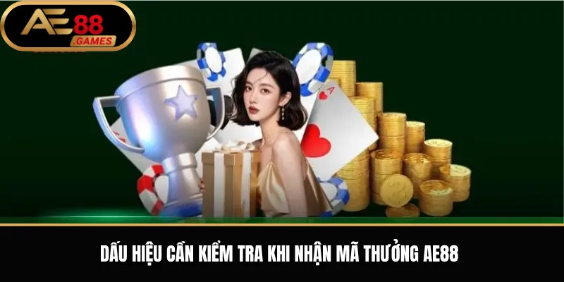 Dấu Hiệu Cần Kiểm Tra Khi Nhận Mã Thưởng AE88