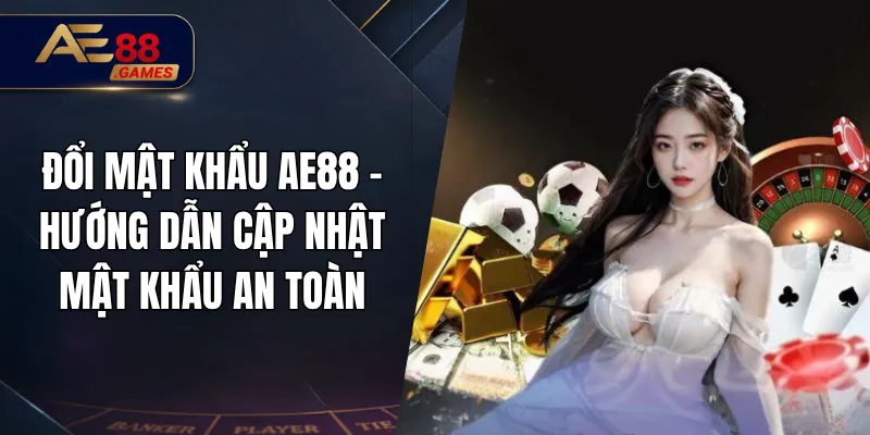 Đổi Mật Khẩu AE88 – Hướng Dẫn Cập Nhật Mật Khẩu An Toàn 5 Đổi Mật Khẩu AE88 – Hướng Dẫn Cập Nhật Mật Khẩu An Toàn