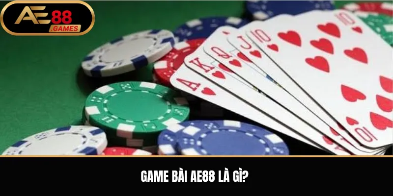 Game Bài AE88 – Tổng Quan Trò Chơi Bài, Cách Chọn Bàn Và Lưu Ý Khi Tham Gia 1 Game Bài AE88 là gì?