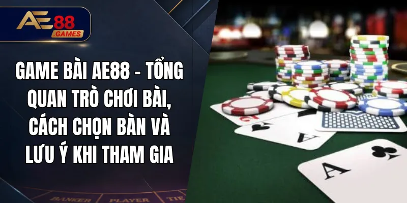 Game Bài AE88 – Tổng Quan Trò Chơi Bài, Cách Chọn Bàn Và Lưu Ý Khi Tham Gia 4 Game Bài AE88 – Tổng Quan Trò Chơi Bài, Cách Chọn Bàn Và Lưu Ý Khi Tham Gia