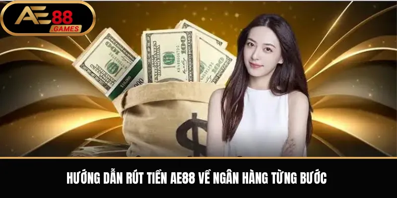 Rút Tiền AE88 Về Ngân Hàng – Hướng Dẫn Nhận Tiền Vào Tài Khoản Cá Nhân 2 Hướng dẫn rút tiền AE88 về ngân hàng từng bước