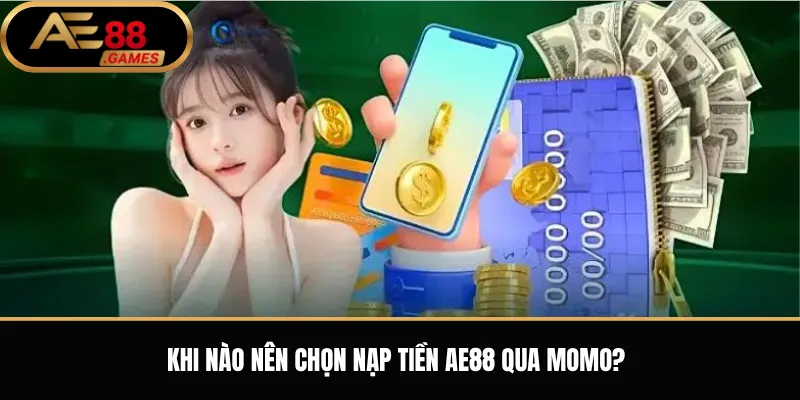 Khi nào nên chọn nạp tiền AE88 qua Momo?