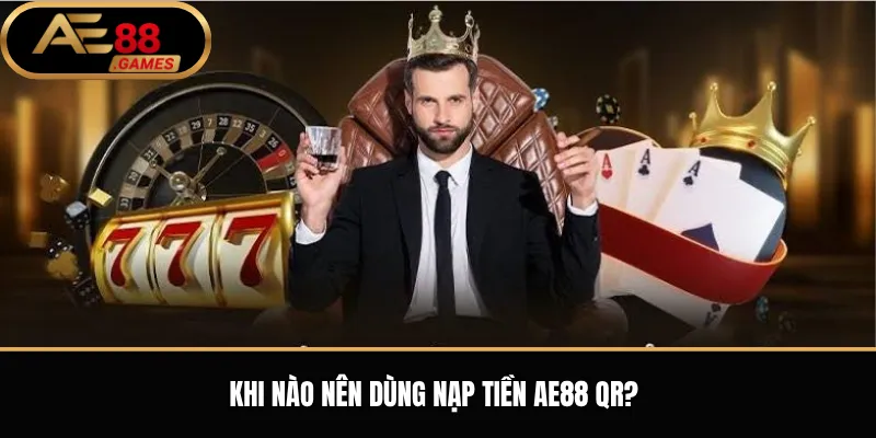 Khi nào nên dùng nạp tiền AE88 QR?