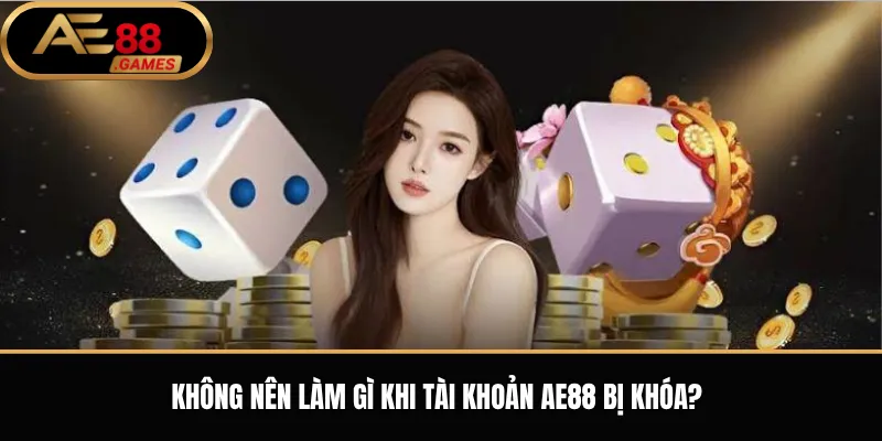 Tài Khoản AE88 Bị Khóa – Nguyên Nhân Và Cách Xử Lý An Toàn 3 Không nên làm gì khi tài khoản AE88 bị khóa?