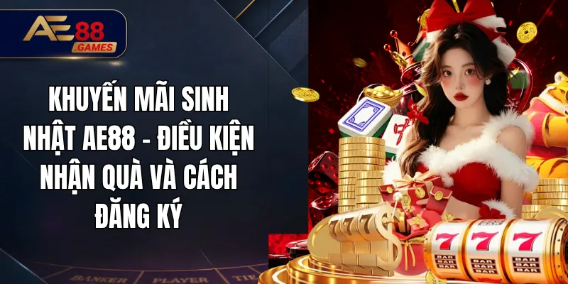 Khuyến Mãi Sinh Nhật AE88 – Điều Kiện Nhận Quà Và Cách Đăng Ký 2 Khuyến Mãi Sinh Nhật AE88 – Điều Kiện Nhận Quà Và Cách Đăng Ký