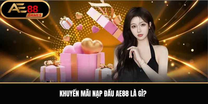 Khuyến Mãi Nạp Đầu AE88 – Điều Kiện Nhận Thưởng Và Cách Tham Gia 1 Khuyến mãi nạp đầu AE88 là gì?