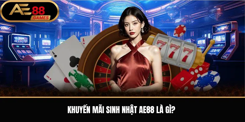Khuyến mãi sinh nhật AE88 là gì?
