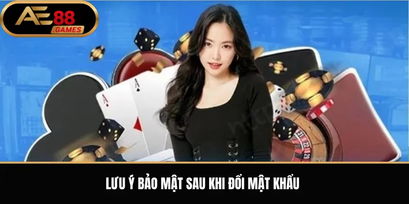 Đổi Mật Khẩu AE88 – Hướng Dẫn Cập Nhật Mật Khẩu An Toàn 3 Lưu Ý Bảo Mật Sau Khi Đổi Mật Khẩu