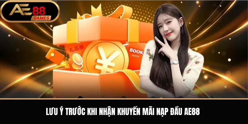 Khuyến Mãi Nạp Đầu AE88 – Điều Kiện Nhận Thưởng Và Cách Tham Gia 3 Lưu ý trước khi nhận khuyến mãi nạp đầu AE88