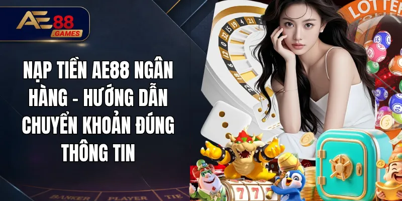 Nạp Tiền AE88 Ngân Hàng – Hướng Dẫn Chuyển Khoản Đúng Thông Tin 10 Nạp Tiền AE88 Ngân Hàng – Hướng Dẫn Chuyển Khoản Đúng Thông Tin