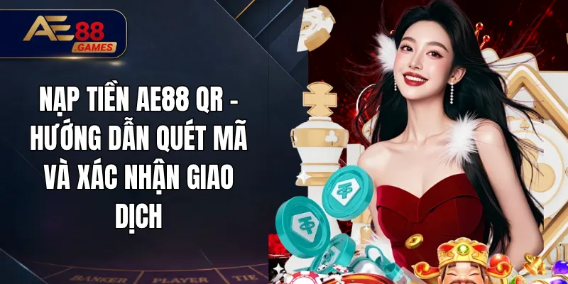 Nạp Tiền AE88 QR – Hướng Dẫn Quét Mã Và Xác Nhận Giao Dịch 9 Nạp Tiền AE88 QR – Hướng Dẫn Quét Mã Và Xác Nhận Giao Dịch