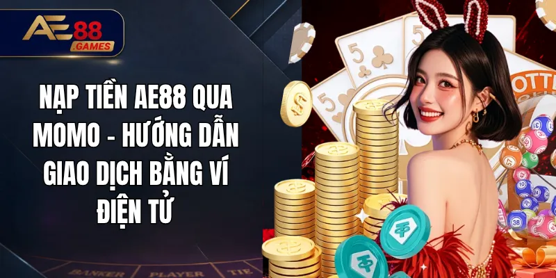 Nạp Tiền AE88 Qua Momo – Hướng Dẫn Giao Dịch Bằng Ví Điện Tử 8 Nạp Tiền AE88 Qua Momo – Hướng Dẫn Giao Dịch Bằng Ví Điện Tử