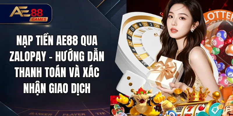 Nạp Tiền AE88 Qua ZaloPay – Hướng Dẫn Thanh Toán Và Xác Nhận Giao Dịch 7 Nạp Tiền AE88 Qua ZaloPay – Hướng Dẫn Thanh Toán Và Xác Nhận Giao Dịch