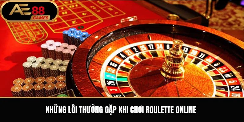 Roulette AE88 – Luật Chơi Vòng Quay, Cửa Cược Và Cách Tham Gia 3 Những lỗi thường gặp khi chơi roulette online