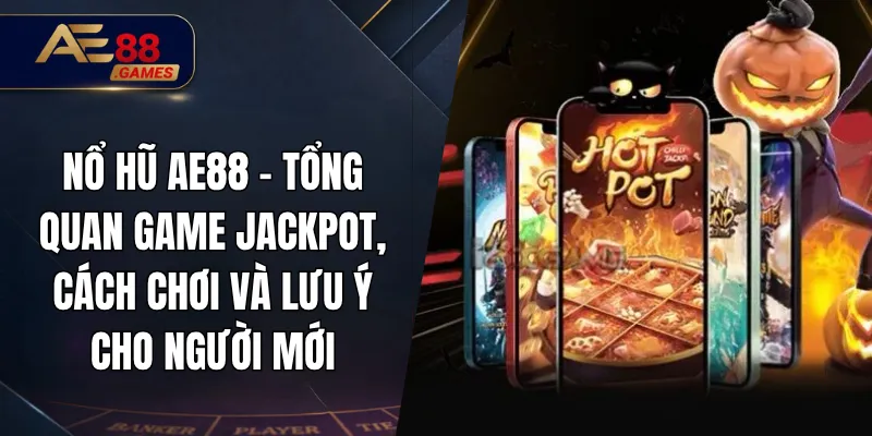 Nổ Hũ AE88 – Tổng Quan Game Jackpot, Cách Chơi Và Lưu Ý Cho Người Mới 2 Nổ Hũ AE88 – Tổng Quan Game Jackpot, Cách Chơi Và Lưu Ý Cho Người Mới