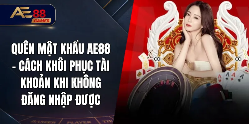 Quên Mật Khẩu AE88 – Cách Khôi Phục Tài Khoản Khi Không Đăng Nhập Được 6 Quên Mật Khẩu AE88 – Cách Khôi Phục Tài Khoản Khi Không Đăng Nhập Được