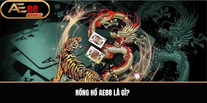 Rồng Hổ AE88 – Luật Chơi Dragon Tiger Và Cách Đặt Cược Cơ Bản 1 Rồng Hổ AE88 là gì?