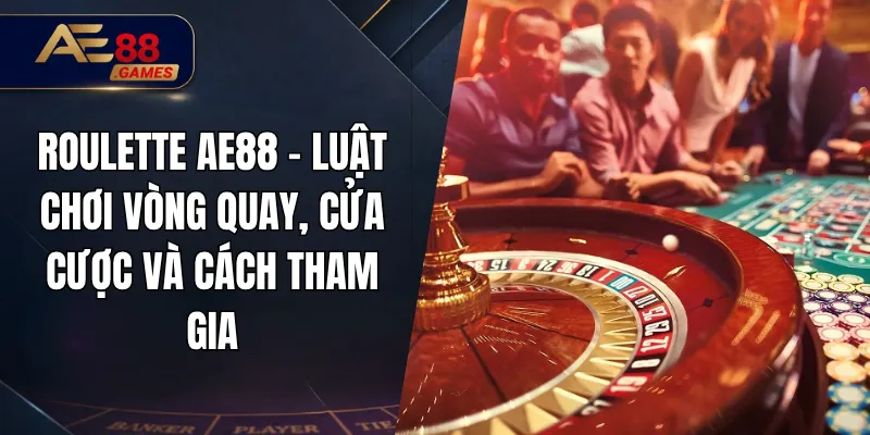 Roulette AE88 – Luật Chơi Vòng Quay, Cửa Cược Và Cách Tham Gia 1 Roulette AE88 – Luật Chơi Vòng Quay, Cửa Cược Và Cách Tham Gia