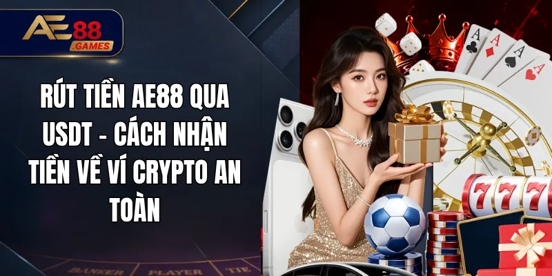 Rút Tiền AE88 Qua USDT – Cách Nhận Tiền Về Ví Crypto An Toàn 5 Rút Tiền AE88 Qua USDT – Cách Nhận Tiền Về Ví Crypto An Toàn