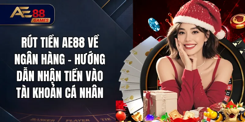 Rút Tiền AE88 Về Ngân Hàng – Hướng Dẫn Nhận Tiền Vào Tài Khoản Cá Nhân 2 Rút Tiền AE88 Về Ngân Hàng – Hướng Dẫn Nhận Tiền Vào Tài Khoản Cá Nhân