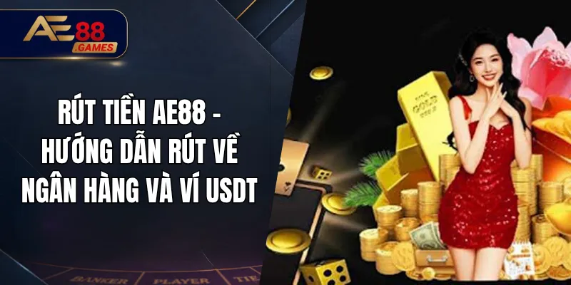 Rút Tiền AE88 – Hướng Dẫn Rút Về Ngân Hàng Và Ví USDT 1 Rút Tiền AE88 – Hướng Dẫn Rút Về Ngân Hàng Và Ví USDT