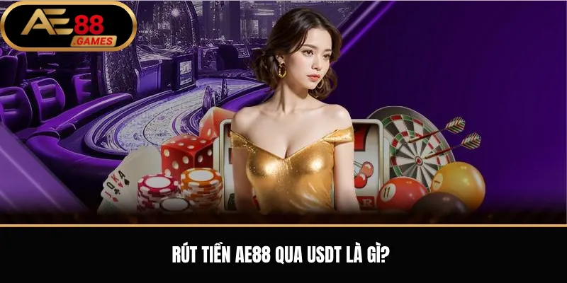 Rút Tiền AE88 Qua USDT – Cách Nhận Tiền Về Ví Crypto An Toàn 1 Rút tiền AE88 qua USDT là gì?