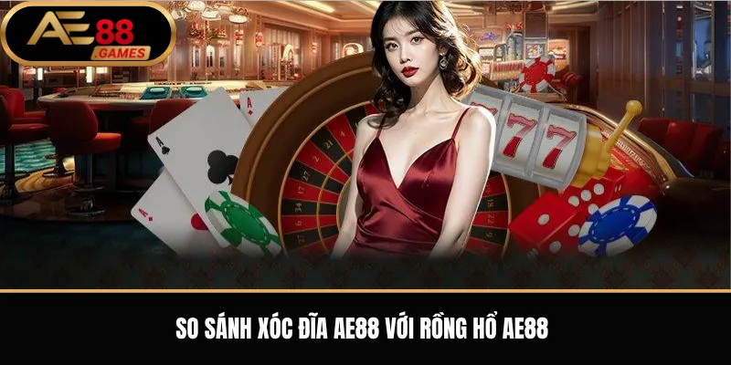 Xóc Đĩa AE88 – Luật Chơi, Cửa Cược Và Kinh Nghiệm Cơ Bản 3 So sánh Xóc Đĩa AE88 với Rồng Hổ AE88