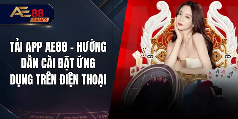 Tải App AE88 – Hướng Dẫn Cài Đặt Ứng Dụng Trên Điện Thoại 7 Tải App AE88 – Hướng Dẫn Cài Đặt Ứng Dụng Trên Điện Thoại