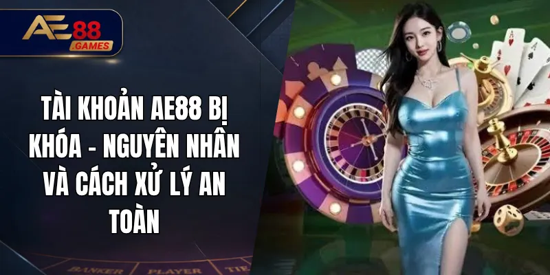 Tài Khoản AE88 Bị Khóa – Nguyên Nhân Và Cách Xử Lý An Toàn 4 Tài Khoản AE88 Bị Khóa – Nguyên Nhân Và Cách Xử Lý An Toàn