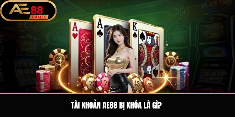 Tài Khoản AE88 Bị Khóa – Nguyên Nhân Và Cách Xử Lý An Toàn 1 Tài khoản AE88 bị khóa là gì?