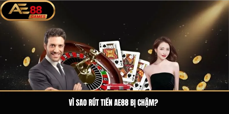 Rút Tiền AE88 – Hướng Dẫn Rút Về Ngân Hàng Và Ví USDT 3 Vì Sao Rút Tiền AE88 Bị Chậm?