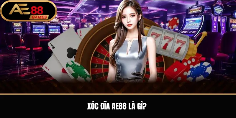 Xóc Đĩa AE88 – Luật Chơi, Cửa Cược Và Kinh Nghiệm Cơ Bản 1 Xóc Đĩa AE88 là gì?